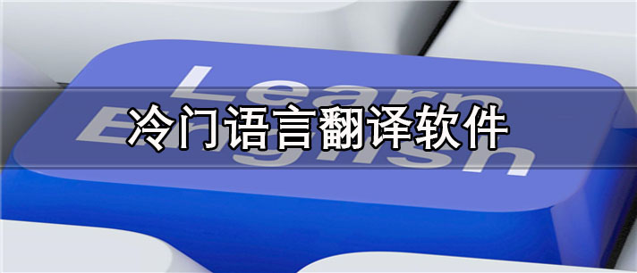 冷门语言翻译app有哪些_最精准的冷门语言翻译app合集